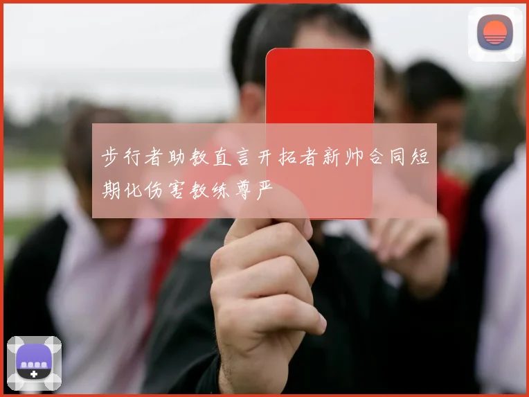 步行者助教直言开拓者新帅合同短期化伤害教练尊严